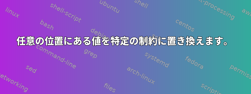 任意の位置にある値を特定の制約に置き換えます。