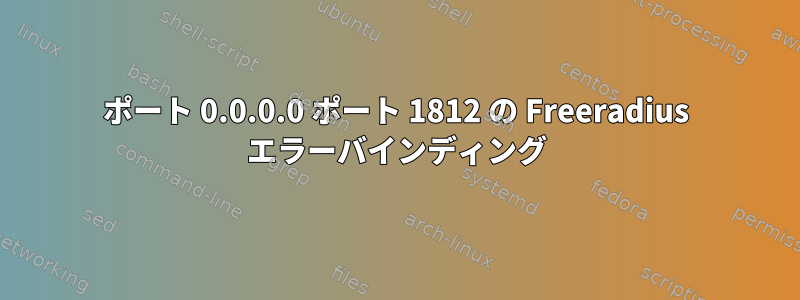 ポート 0.0.0.0 ポート 1812 の Freeradius エラーバインディング