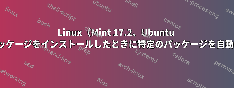 Linux（Mint 17.2、Ubuntu 14.04ベース、KDE）が別のパッケージをインストールしたときに特定のパッケージを自動的に削除するのはなぜですか？