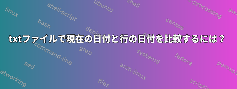 txtファイルで現在の日付と行の日付を比較するには？