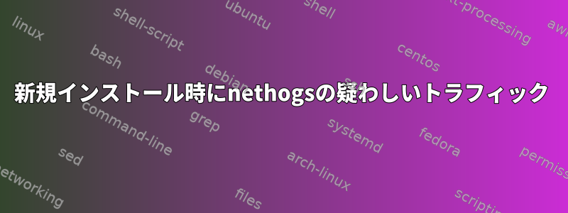 新規インストール時にnethogsの疑わしいトラフィック