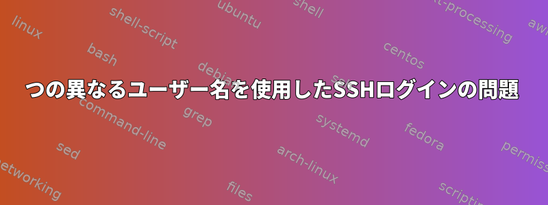 2つの異なるユーザー名を使用したSSHログインの問題