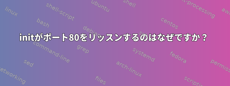 initがポート80をリッスンするのはなぜですか？