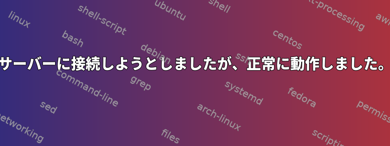 あるコンピュータからSSHサーバーに接続しようとしましたが、正常に動作しました。他の場所ではない[閉じる]