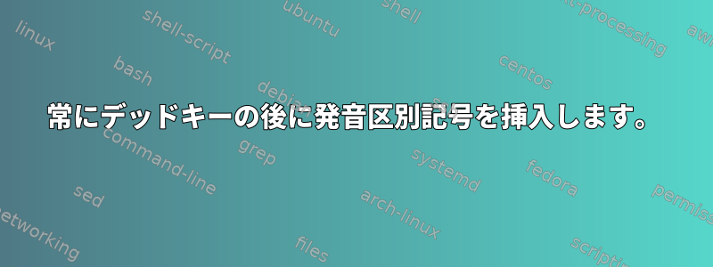 常にデッドキーの後に発音区別記号を挿入します。