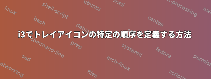 i3でトレイアイコンの特定の順序を定義する方法