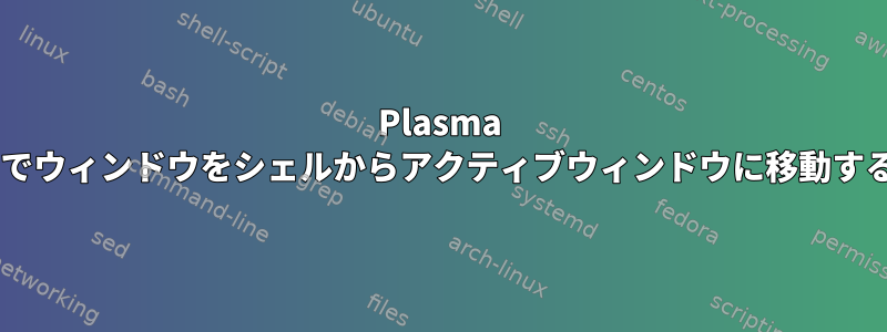 Plasma 5でウィンドウをシェルからアクティブウィンドウに移動する