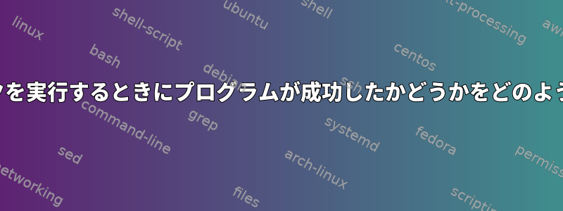 一連の同様のタスクを実行するときにプログラムが成功したかどうかをどのように判断しますか？