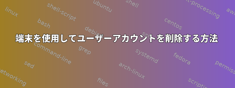 端末を使用してユーザーアカウントを削除する方法