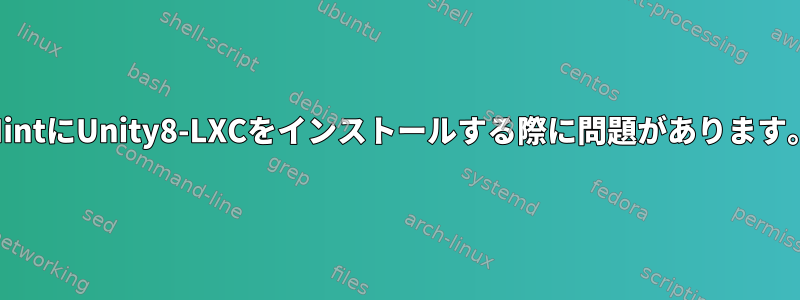 MintにUnity8-LXCをインストールする際に問題があります。