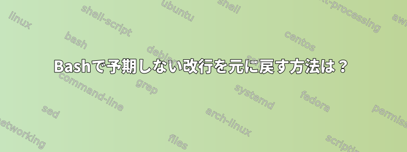 Bashで予期しない改行を元に戻す方法は？