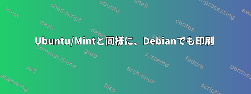 Ubuntu/Mintと同様に、Debianでも印刷