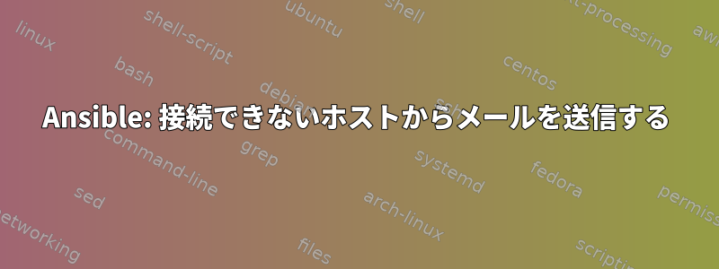 Ansible: 接続できないホストからメールを送信する