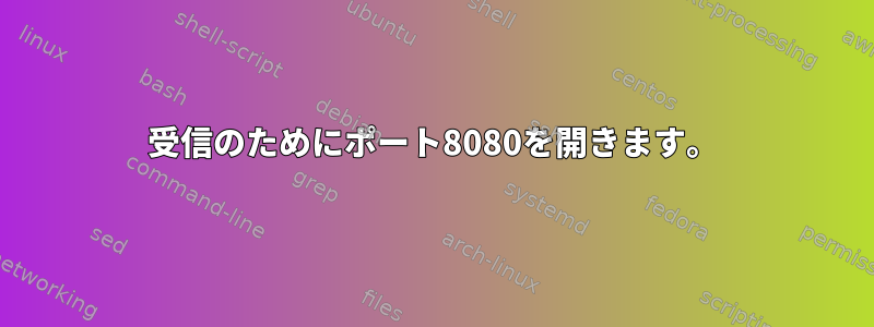 受信のためにポート8080を開きます。