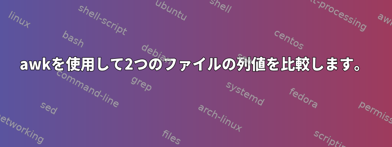 awkを使用して2つのファイルの列値を比較します。