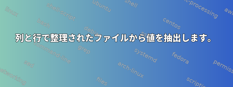 列と行で整理されたファイルから値を抽出します。