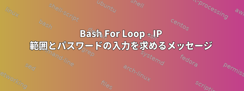 Bash For Loop - IP 範囲とパスワードの入力を求めるメッセージ