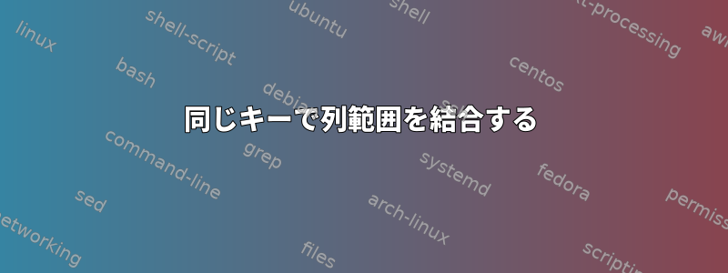 同じキーで列範囲を結合する