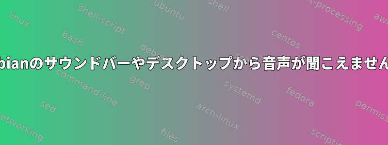 Debianのサウンドバーやデスクトップから音声が聞こえません。