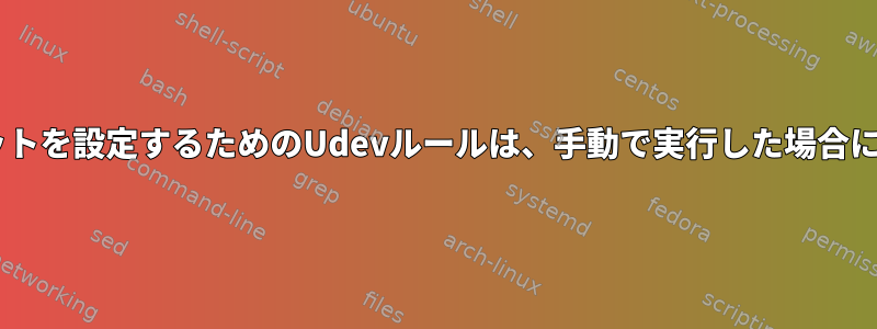 SocketCANソケットを設定するためのUdevルールは、手動で実行した場合にのみ機能します。