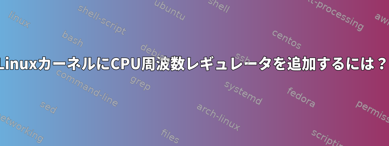 LinuxカーネルにCPU周波数レギュレータを追加するには？