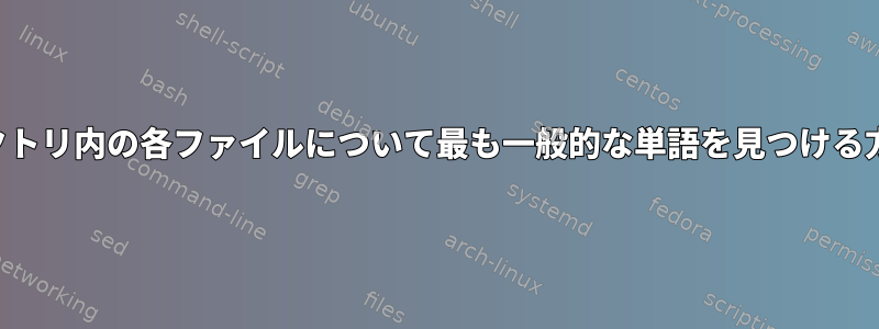 ディレクトリ内の各ファイルについて最も一般的な単語を見つける方法は？