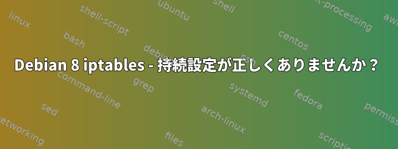 Debian 8 iptables - 持続設定が正しくありませんか？