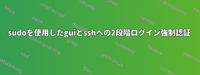 sudoを使用したguiとsshへの2段階ログイン強制認証