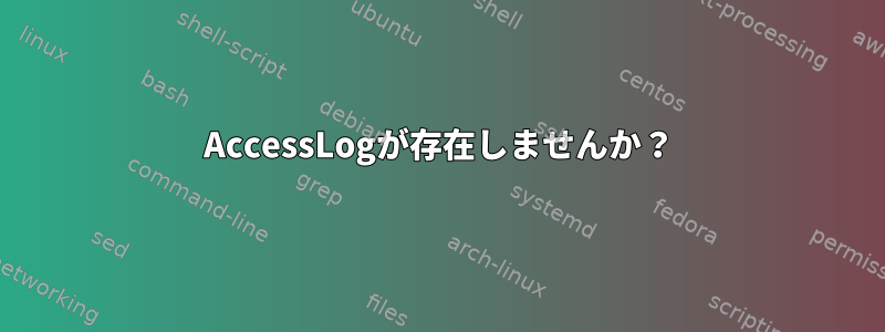 AccessLogが存在しませんか？