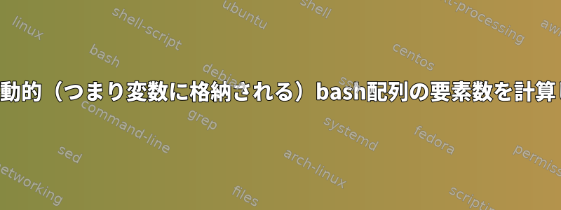 配列名が動的（つまり変数に格納される）bash配列の要素数を計算します。