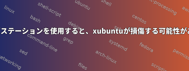 ドッキングステーションを使用すると、xubuntuが損傷する可能性があります。