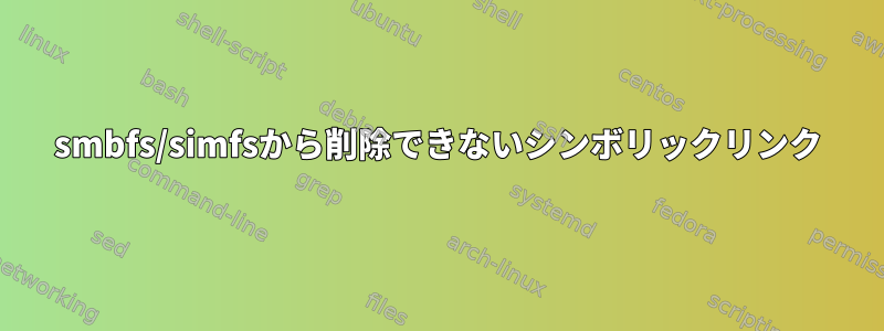 smbfs/simfsから削除できないシンボリックリンク