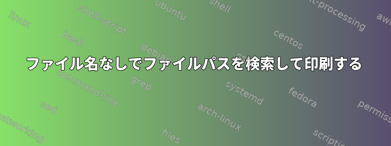 ファイル名なしでファイルパスを検索して印刷する