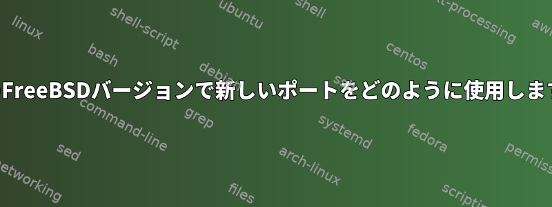 以前のFreeBSDバージョンで新しいポートをどのように使用しますか？