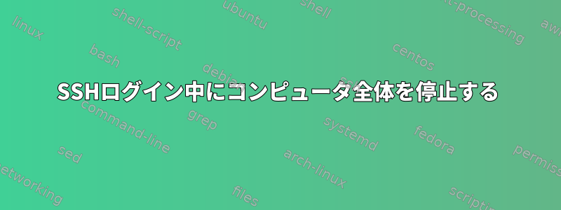 SSHログイン中にコンピュータ全体を停止する