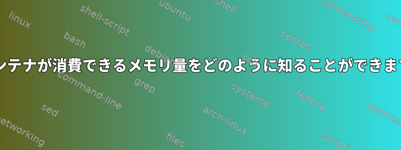 lxcコンテナが消費できるメモリ量をどのように知ることができますか？