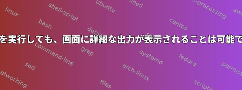 nohupを実行しても、画面に詳細な出力が表示されることは可能ですか？