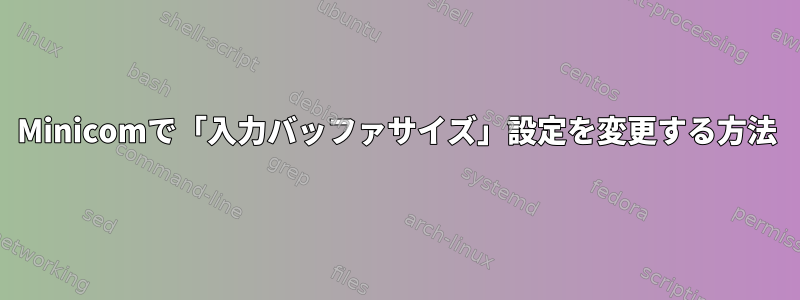 Minicomで「入力バッファサイズ」設定を変更する方法