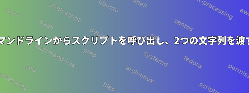 Bash：コマンドラインからスクリプトを呼び出し、2つの文字列を渡す方法は？