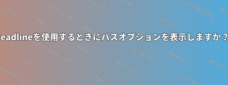 readlineを使用するときにパスオプションを表示しますか？