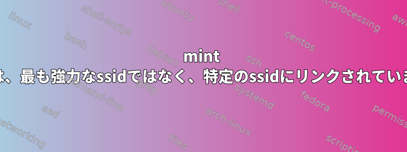 mint 17.2は、最も強力なssidではなく、特定のssidにリンクされています。