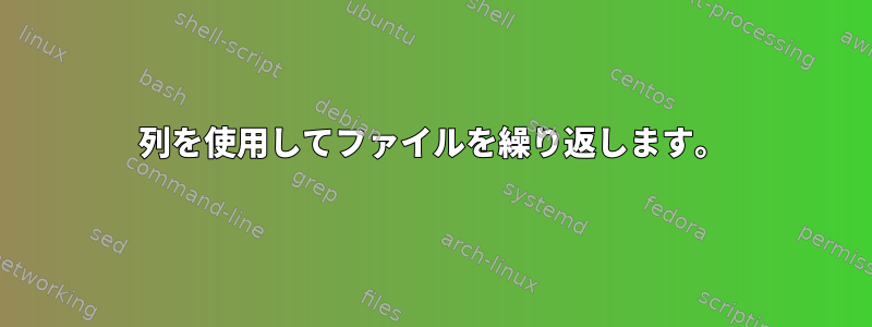 列を使用してファイルを繰り返します。