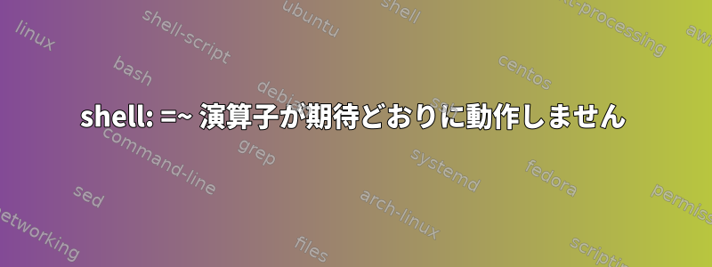 shell: =~ 演算子が期待どおりに動作しません