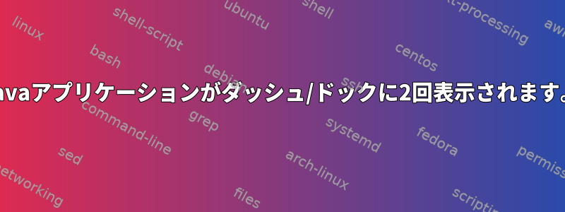 Javaアプリケーションがダッシュ/ドックに2回表示されます。