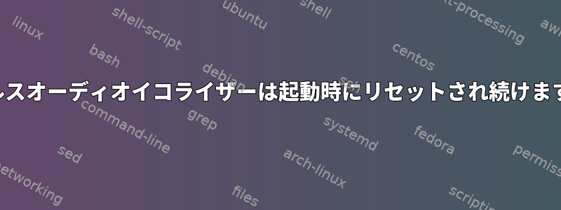 パルスオーディオイコライザーは起動時にリセットされ続けます。