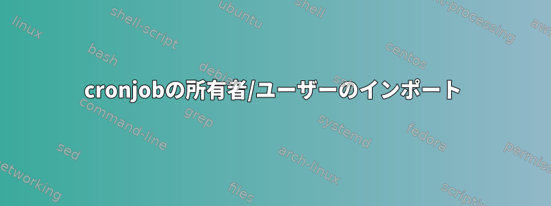 cronjobの所有者/ユーザーのインポート