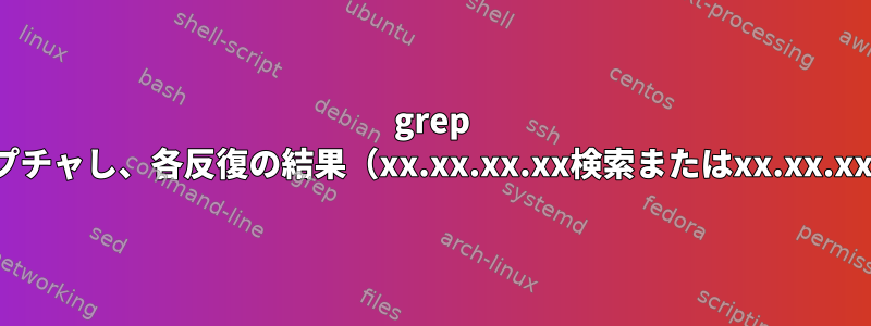 grep -Efは両方のファイルから一致するIPアドレスをキャプチャし、各反復の結果（xx.xx.xx.xx検索またはxx.xx.xx.xxが見つかりません）を印刷またはエコーします。