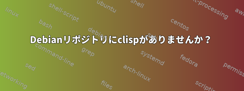 Debianリポジトリにclispがありませんか？