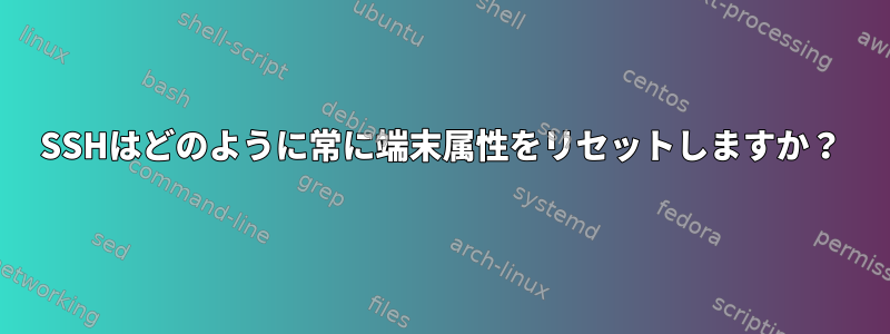 SSHはどのように常に端末属性をリセットしますか？