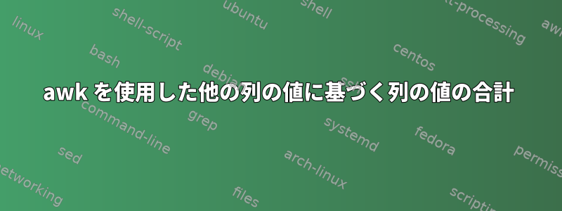 awk を使用した他の列の値に基づく列の値の合計